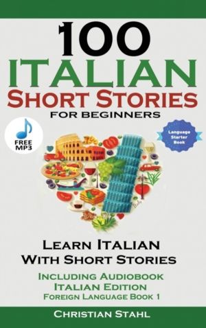 100 Italian Short Stories for Beginners Learn Italian with Stories with Aud