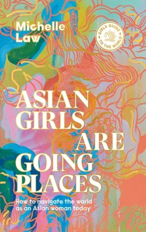 Asian Girls are Going Places - How to Navigate the World as an Asian Woman