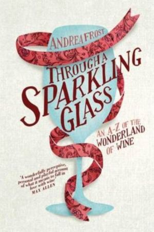 Through a Sparkling Glass - An A-Z of the Wonderland of Wine