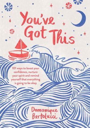You've Got This - 101 ways to boost your confidence, nurture your spirit an
