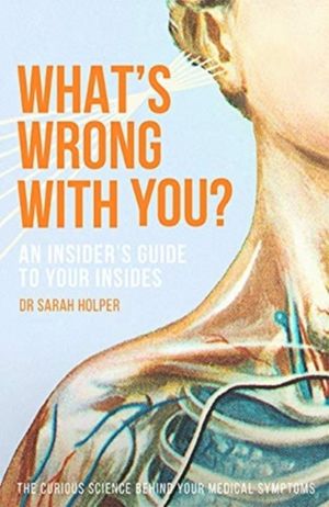 What's Wrong With You? - An InsiderÔÇÖs Guide To Your Insides