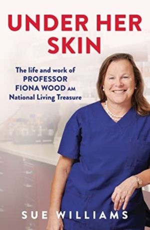Under Her Skin - The life and work of Professor Fiona Wood AM, National Liv