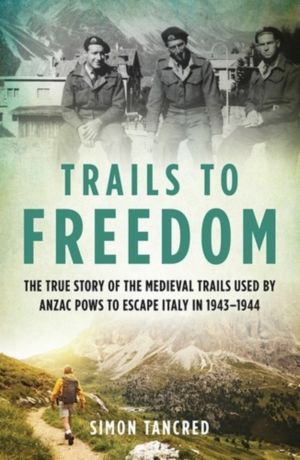 Trails to Freedom - The True Story of the Medieval Trails Used by Anzac POW