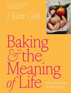 Baking and the Meaning of Life - How to find joy in 100 recipes