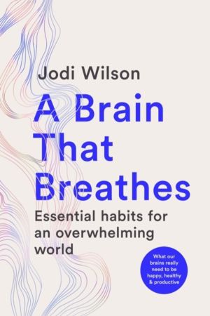 A Brain That Breathes - Essential habits for an overwhelming world | What o
