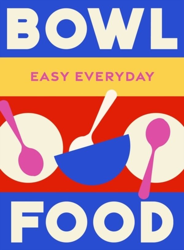 Bowl Food - 180 simple triple-tested recipes