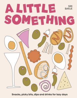 A Little Something - Snacks, picky bits, dips and drinks for lazy days