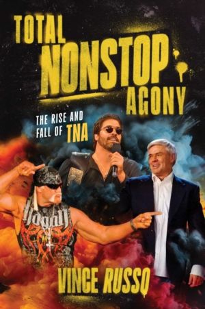 TOTAL NONSTOP AGONY - The Rise and Fall of TNA