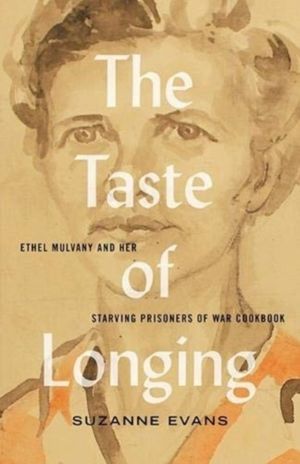 Taste of Longing - Ethel Mulvany and her Starving Prisoners of War Cookbook