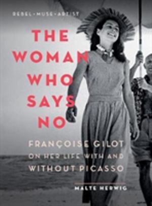 Woman Who Says No - Francoise Gilot on Her Life With and Without Picasso