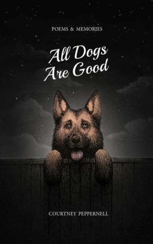 All Dogs Are Good - Poems & Memories