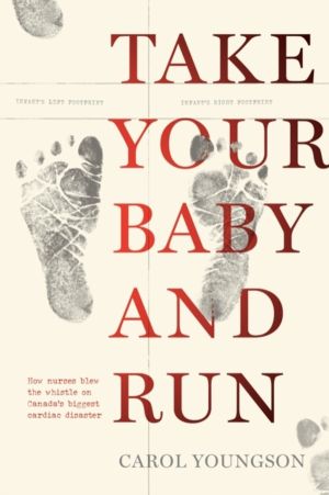 Take Your Baby And Run - How nurses blew the whistle on Canada's biggest ca