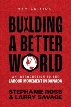 Building A Better World - An Introduction to the Labour Movement in Canada