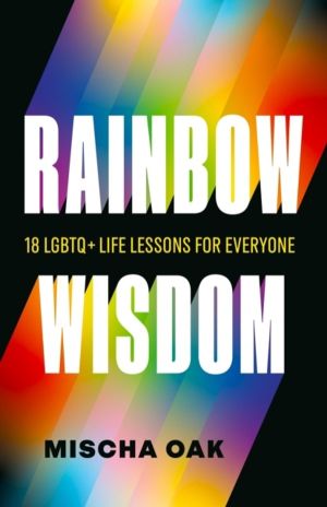 Rainbow Wisdom - 18 LGBTQ+ Life Lessons for Everyone