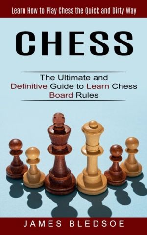 Chess - Learn How to Play Chess the Quick and Dirty Way (The Ultimate and D