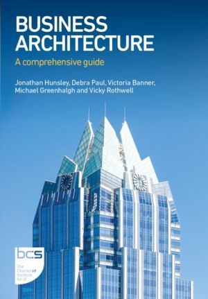 Business Architecture - A comprehensive guide