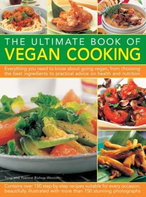 Ultimate Book of Vegan Cooking - Everything You Need to Know About Going Ve