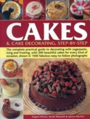 Cakes & Cake Decorating, Step-by-Step - The Complete Practical Guide to Dec