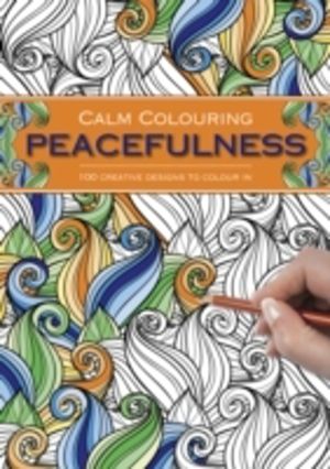 Calm Colouring: Peacefulness - 100 Creative Designs to Colour in