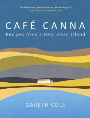 Cafe Canna - Recipes from a Hebridean Island