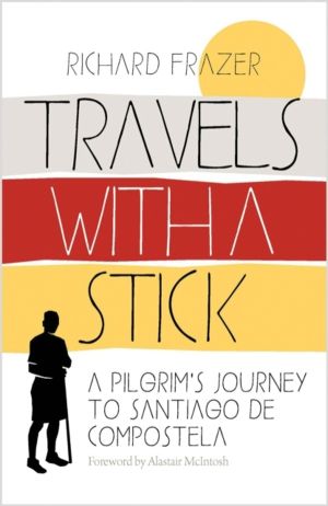 Travels With a Stick - A PilgrimÔÇÖs Journey to Santiago de Compostela