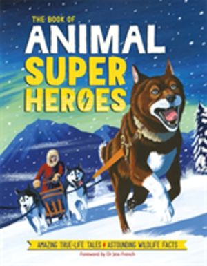 Book of Animal Superheroes - Amazing True-Life Tales; Astounding Wildlife F