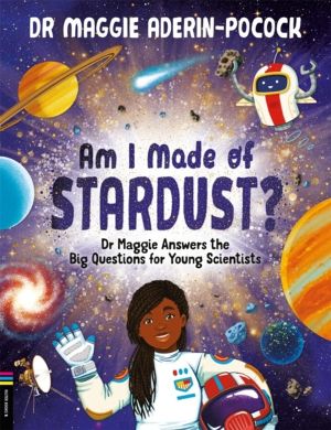 Am I Made of Stardust? - Dr Maggie Answers the Big Questions for Young Scie