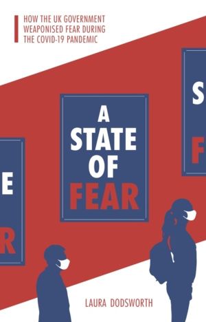 State of Fear - How the UK government weaponised fear during the Covid-19 p