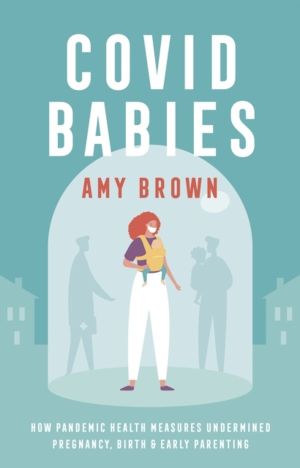 Covid Babies - How pandemic health measures undermined pregnancy, birth and