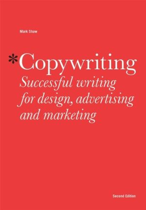 Copywriting, Second edition - Successful Writing for Design, Advertising an