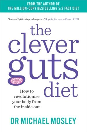 Clever Guts Diet - How to Revolutionise Your Body from the Inside Out