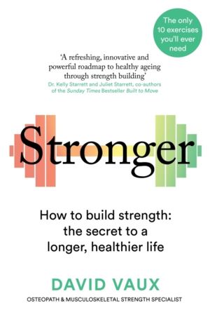 Stronger - How to build strength: the secret to a longer, healthier life