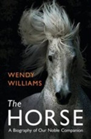 The Horse - A Biography of Our Noble Companion