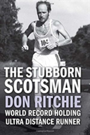 Stubborn Scotsman - Don Ritchie - World Record Holding Ultra Distance Runne