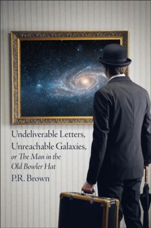 Undeliverable Letters, Unreachable Galaxies - Or, The Man in the Old Bowler