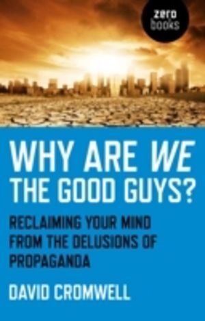 Why Are We The Good Guys? ÔÇô Reclaiming Your Mind From The Delusions Of Pr