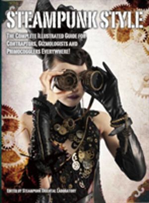 Steampunk Style - The Complete Illustrated guide for Contraptors, Gizmologi