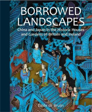 Borrowed Landscapes - China and Japan in the Historic Houses and Gardens of