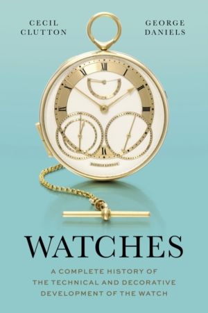 Watches - A Complete History of the Technical and Decorative Development of