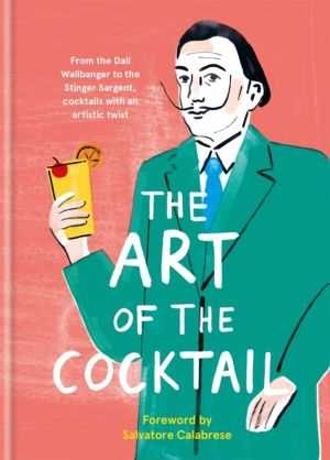 Art of the Cocktail - From the Dali Wallbanger to the Stinger Sargent, cock