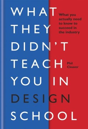 What They Didn't Teach You in Design School - What you actually need to kno
