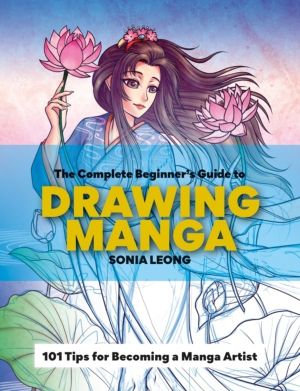 Complete BeginnerÔÇÖs Guide to Drawing Manga - 101 tips for becoming a mang