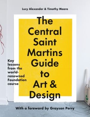 The Central Saint Martins Guide to Art & Design - Key lessons from the worl