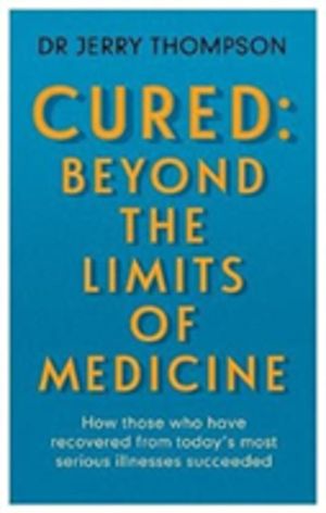 Curing the Incurable: Beyond the Limits of Medicine - What survivors of maj