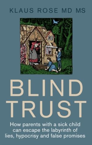 Blind Trust - How Parents with a Sick Child Can Escape the Lies, Hypocrisy