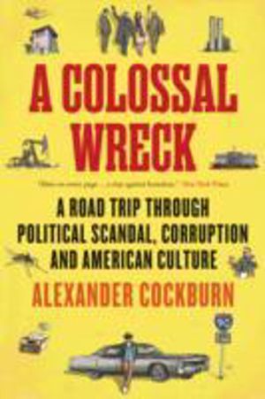 Colossal Wreck - A Road Trip Through Political Scandal, Corruption and Amer
