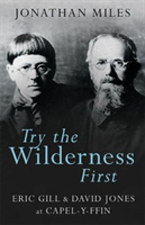 Try the Wilderness First - Eric Gill and David Jones at Capel-y-Ffin