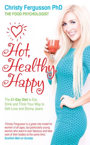 Hot, healthy, happy - the 21-day diet to eat, drink and think your way to s
