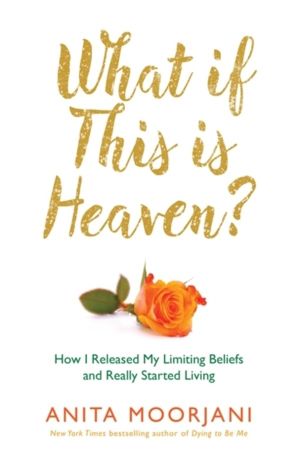 What If This Is Heaven? - How I Released My Limiting Beliefs and Really Sta