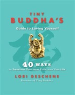 Tiny Buddha's Guide to Loving Yourself - 40 Ways to Transform Your Inner Cr